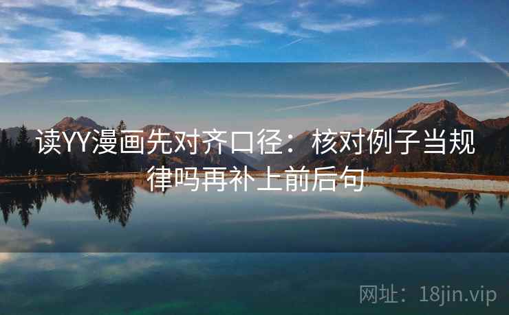 读YY漫画先对齐口径：核对例子当规律吗再补上前后句